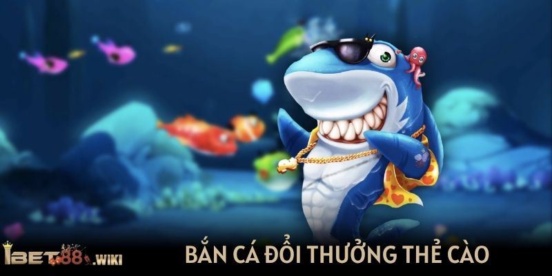 Bắn cá đổi thưởng thẻ cào