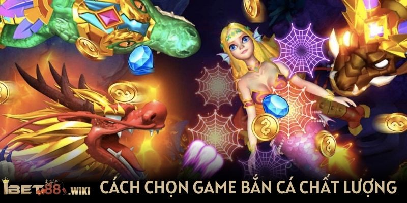 Cách chọn game bắn cá chất lượng