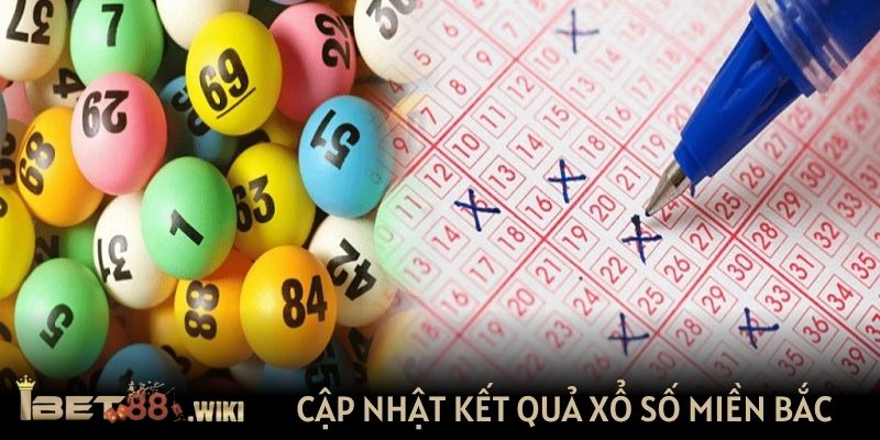 Cập nhật trực tiếp kết quả xổ số miền Bắc nhanh tại IBET88