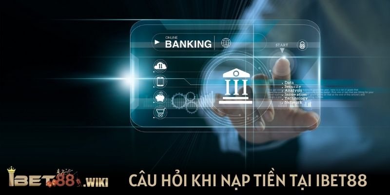 Câu hỏi khi nạp tiền tại IBET88