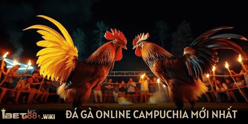 đá gà online Campuchia mới nhất