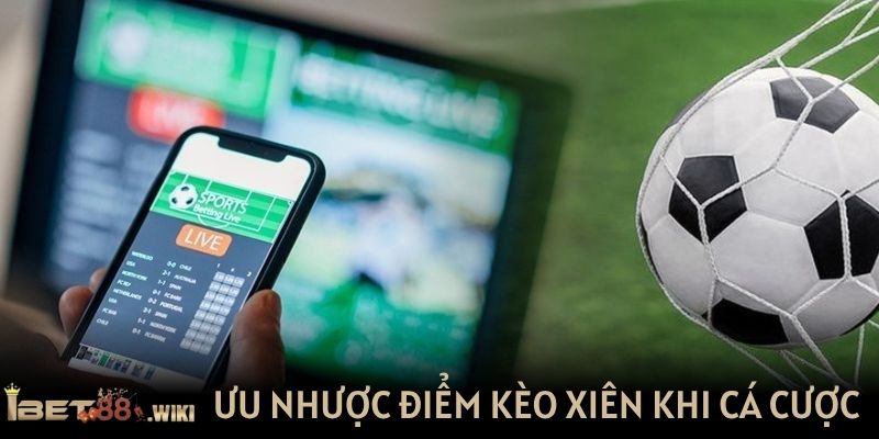 Hiểu rõ ưu nhược điểm của kèo xiên khi cá cược
