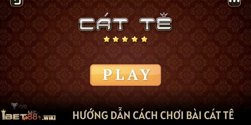 Hướng dẫn cách chơi bài cát tê