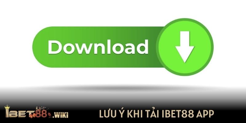 Lưu ý khi tải app IBET88