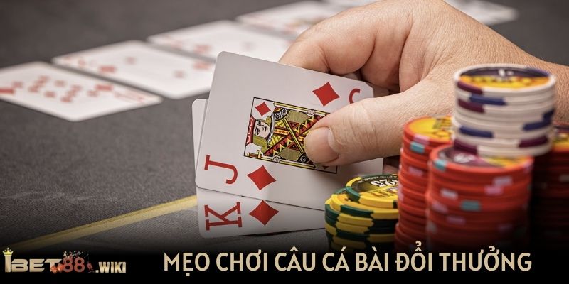 Mẹo chơi câu cá bài đổi thưởng