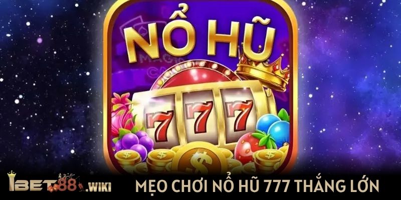 Mẹo chơi Nổ hũ 777 thắng lớn