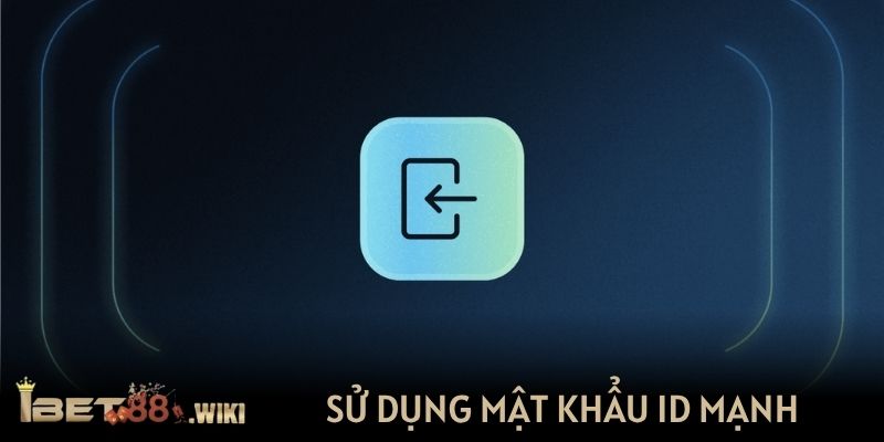 Sử dụng mật khẩu id mạnh