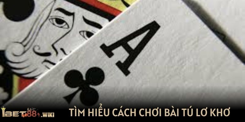 Tìm hiểu cách chơi bài tú lơ khơ