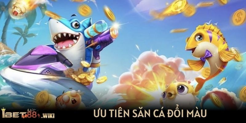 Ưu tiên săn cá đổi màu