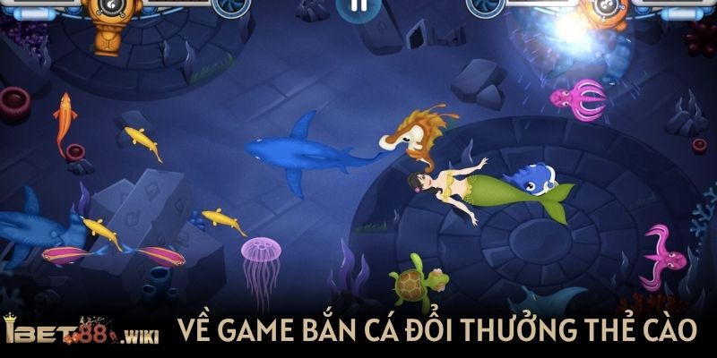 Về game bắn cá đổi thưởng thẻ cào