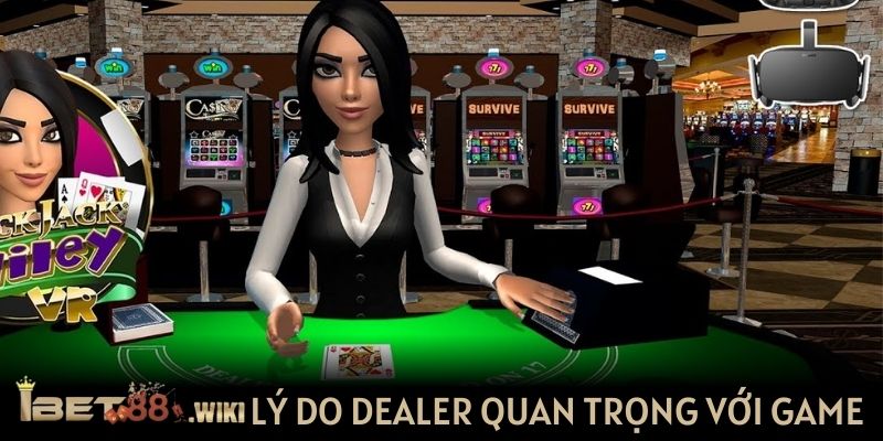 Lý do Dealer ngày càng quan trọng đối với thương hiệu cược